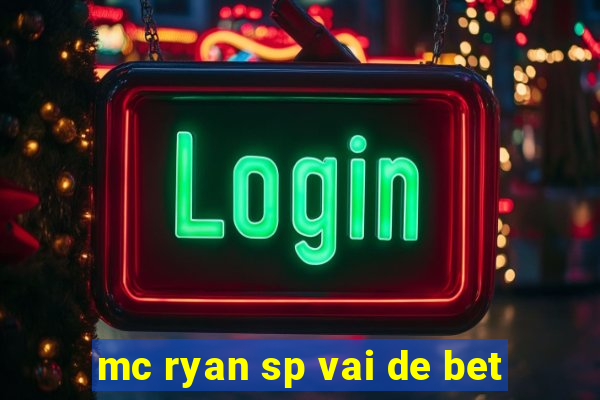 mc ryan sp vai de bet